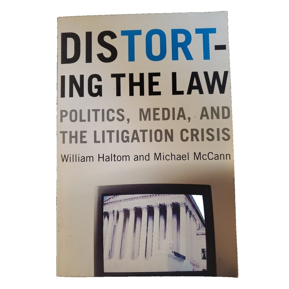 Distorting the Law: Politics, Media, and the Litigation Crisis Haltom McCann